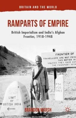 Ramparts of Empire: British Imperialism and India's Afghan Frontier, 1918-1948 by Marsh, B.