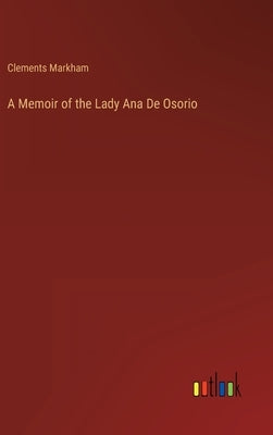 A Memoir of the Lady Ana De Osorio by Markham, Clements