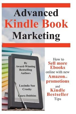 Advanced Kindle Book Marketing: How to sell more Ebooks online with new Amazon promotions and Kindle Bestseller tips by Crosby, Lucinda Sue