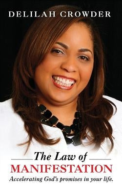 The Law of Manifestation: Accelerating God's Promises in your Life by Crowder, Delilah