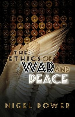 The Ethics of War and Peace: Cosmopolitan and Other Perspectives by Dower, Nigel