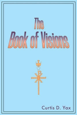 The Book of Visions by Yax, Curtis D.