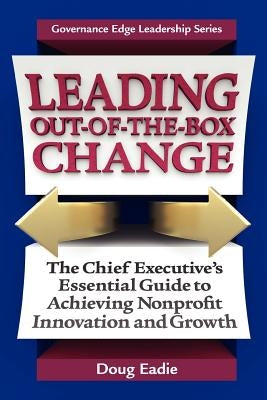 Leading Out-Of-The-Box Change: The Chief Executive's Essential Guide to Achieving Nonprofit Innovation and Growth by Eadie, Doug