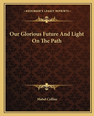 Our Glorious Future and Light on the Path by Collins, Mabel