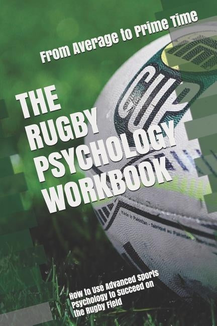 The Rugby Psychology Workbook: How to Use Advanced Sports Psychology to Succeed on the Rugby Field by Uribe Masep, Danny