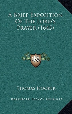 A Brief Exposition of the Lord's Prayer (1645) by Hooker, Thomas