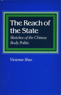 The Reach of the State: Sketches of the Chinese Body Politic by Shue, Vivienne
