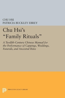Chu Hsi's Family Rituals: A Twelfth-Century Chinese Manual for the Performance of Cappings, Weddings, Funerals, and Ancestral Rites by Hsi, Chu