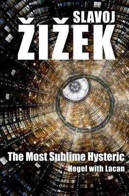 The Most Sublime Hysteric: Hegel with Lacan by ÂŽiâžek, Slavoj