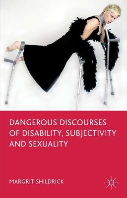 Dangerous Discourses of Disability, Subjectivity and Sexuality by Shildrick, M.