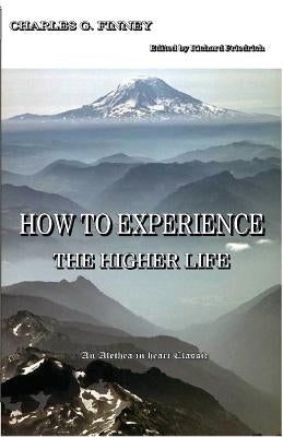How to Experience the Higher Life. by Finney, Charles G.