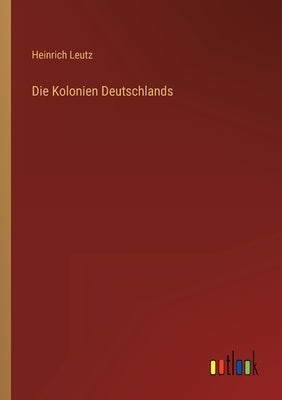 Die Kolonien Deutschlands by Leutz, Heinrich