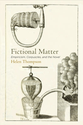Fictional Matter: Empiricism, Corpuscles, and the Novel by Thompson, Helen