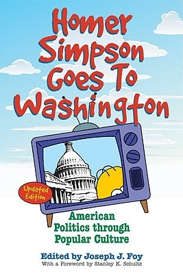 Homer Simpson Goes to Washington: American Politics Through Popular Culture by Foy, Joseph J.