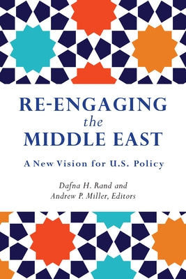 Re-Engaging the Middle East: A New Vision for U.S. Policy by Rand, Dafna H.