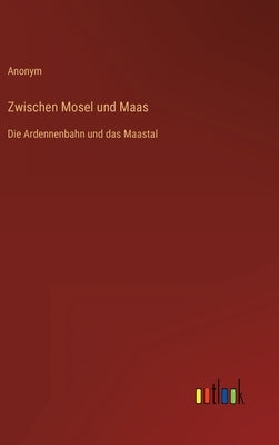 Zwischen Mosel und Maas: Die Ardennenbahn und das Maastal by Anonym