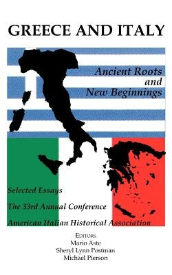 Greece and Italy: Ancient Roots & New Beginnings by American Italian Historical Association