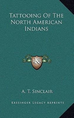 Tattooing of the North American Indians by Sinclair, A. T.