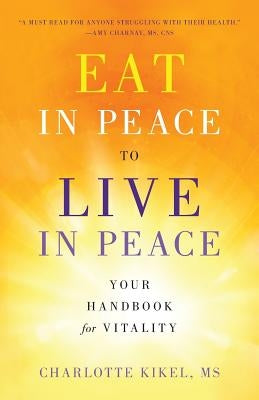 Eat in Peace to Live in Peace: Your Handbook for Vitality by Kikel, Charlotte