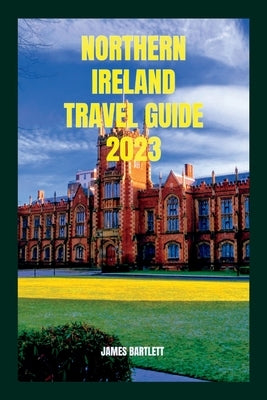 Northern Ireland Travel Guide 2023 by Bartlett, James