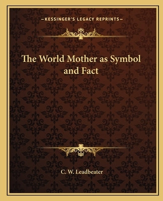 The World Mother as Symbol and Fact by Leadbeater, C. W.