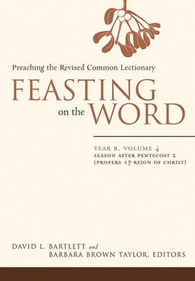 Feasting on the Word: Year B, Volume 4: Season After Pentecost 2 (Propers 17-Reign of Christ) by Bartlett, David L.