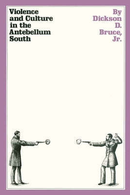 Violence and Culture in the Antebellum South by Bruce, Dickson D.