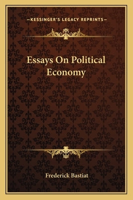 Essays on Political Economy by Bastiat, Frederic