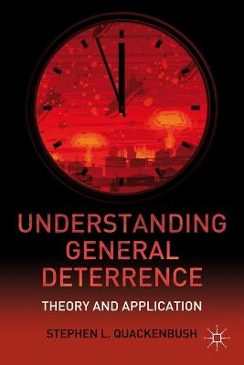 Understanding General Deterrence: Theory and Application by Quackenbush, S.