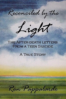 Reconciled by the Light: The After - Death Letters from a Teen Suicide by Pappalardo, Ron