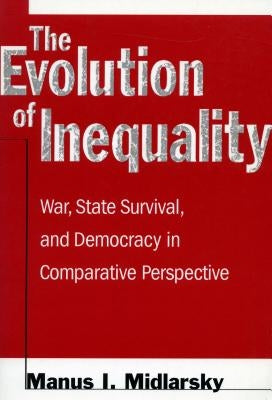 The Evolution of Inequality: War, State Survival, and Democracy in Comparative Perspective by Midlarsky, Manus I.