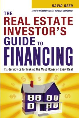 The Real Estate Investor's Guide to Financing: Insider Advice for Making the Most Money on Every Deal by Reed, David