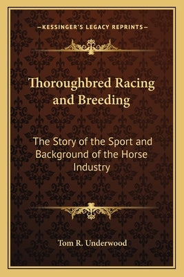 Thoroughbred Racing and Breeding: The Story of the Sport and Background of the Horse Industry by Underwood, Tom R.