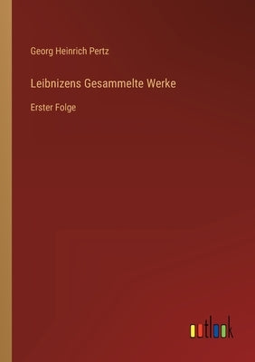 Leibnizens Gesammelte Werke: Erster Folge by Pertz, Georg Heinrich