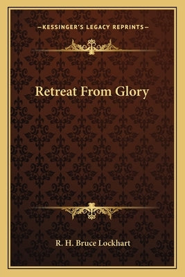 Retreat from Glory by Lockhart, R. H. Bruce