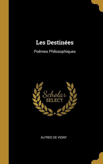 Les Destinées: Poëmes Philosophiques by De Vigny, Alfred