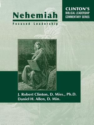 Nehemiah Focused Leadership by Clinton, J.