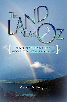 The Land Near Oz: Two Gay Yankees Move to New Zealand by Allbright, Aaron