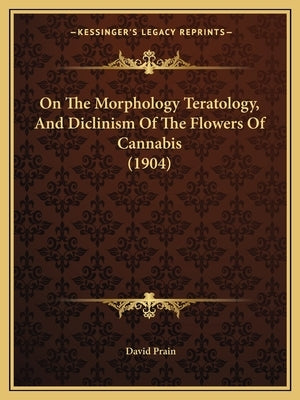On The Morphology Teratology, And Diclinism Of The Flowers Of Cannabis (1904) by Prain, David