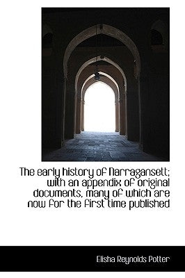The early history of Narragansett; with an appendix of original documents, many of which are now for by Potter, Elisha Reynolds
