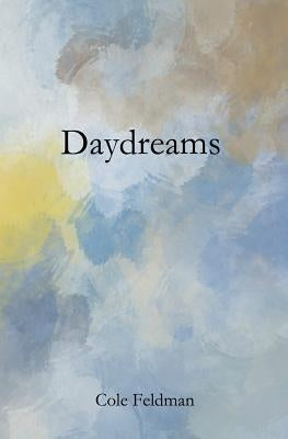 Daydreams: a book of poems, stories, and drawings about life, love, and the pursuit of happenstance (via meditation, philosophy, by Feldman, Cole