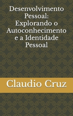 Desenvolvimento Pessoal: Explorando o Autoconhecimento e a Identidade Pessoal by Cruz, Claudio