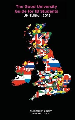 The Good University Guide for IB Students UK Edition 2019 by Zouev, Alexander