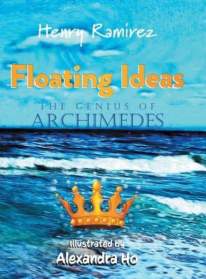 Floating Ideas: The Genius of Archimedes by Ramirez, Henry