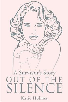 A Survivor's Story Out of the Silence by Holmes, Katie