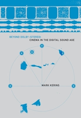 Beyond Dolby (Stereo): Cinema in the Digital Sound Age by Kerins, Mark