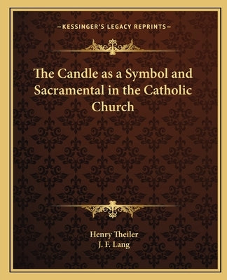 The Candle as a Symbol and Sacramental in the Catholic Church by Theiler, Henry