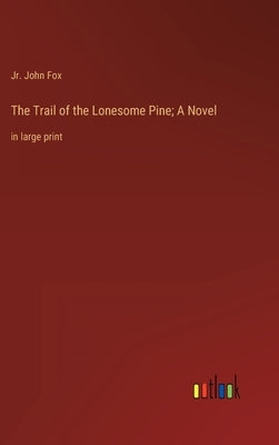 The Trail of the Lonesome Pine; A Novel: in large print by Fox, John, Jr.