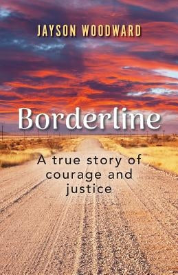 Borderline: A true story of courage and justice by Woodward, Jayson