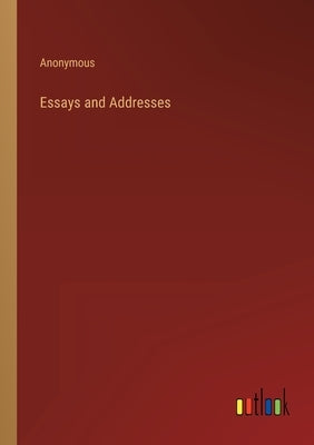 Essays and Addresses by Anonymous